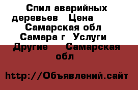 Спил аварийных деревьев › Цена ­ 990 - Самарская обл., Самара г. Услуги » Другие   . Самарская обл.